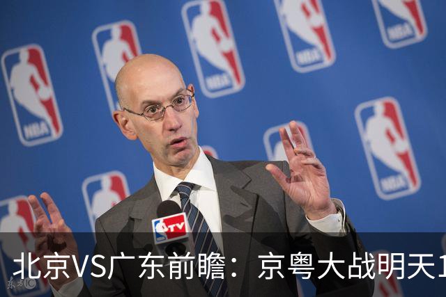北京VS广东前瞻：京粤大战明天10月20日CCTV5直播，广东避免连败