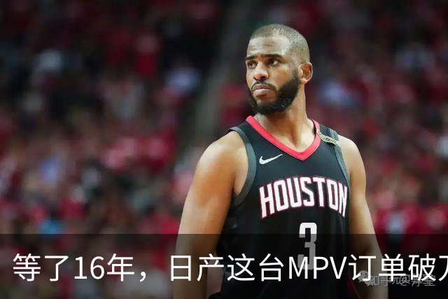 等了16年，日产这台MPV订单破万，但它的野心不在埃尔法的后座