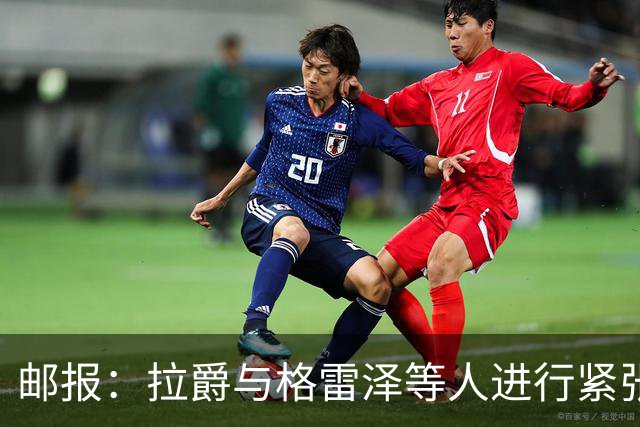 邮报:拉爵与格雷泽等人进行紧张会谈